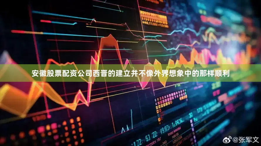 安徽股票配资公司西晋的建立并不像外界想象中的那样顺利
