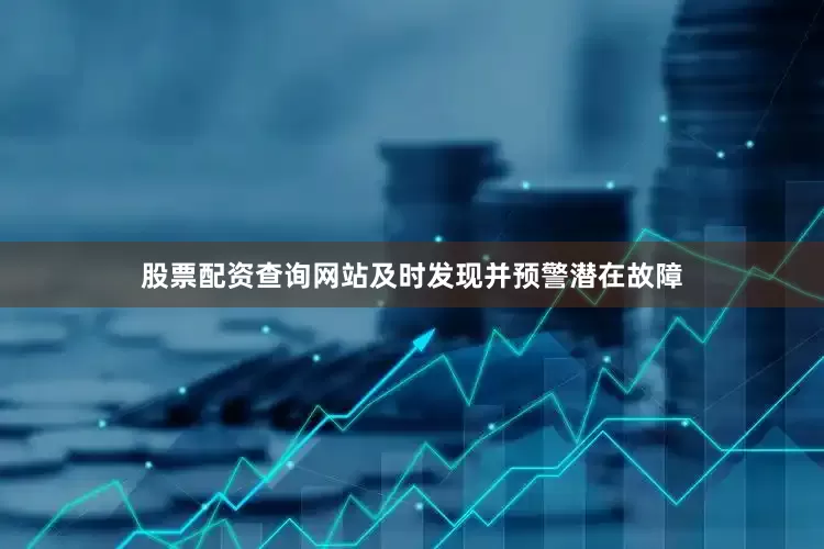 股票配资查询网站及时发现并预警潜在故障