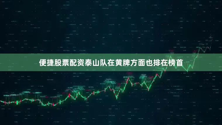 便捷股票配资泰山队在黄牌方面也排在榜首