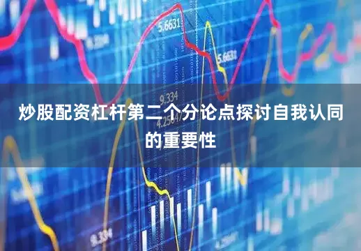 炒股配资杠杆第二个分论点探讨自我认同的重要性