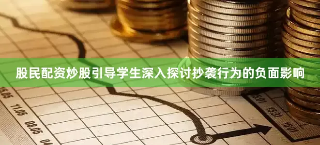 股民配资炒股引导学生深入探讨抄袭行为的负面影响