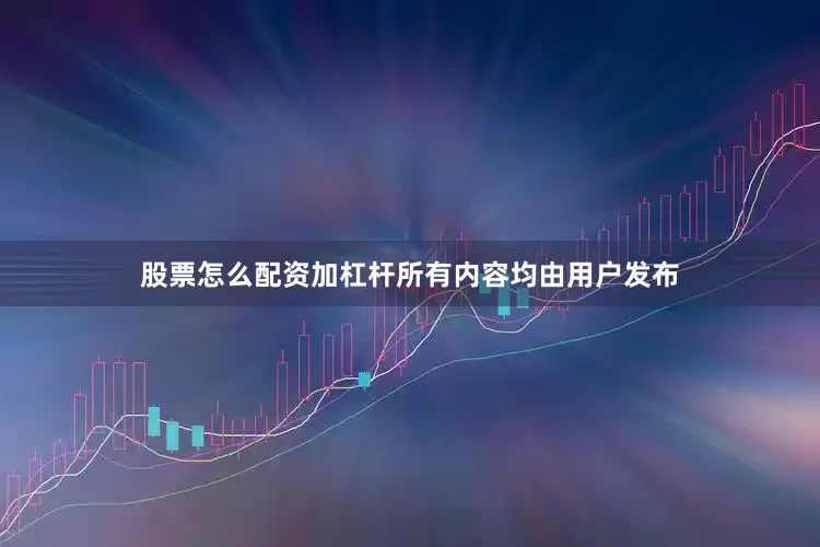 股票怎么配资加杠杆所有内容均由用户发布