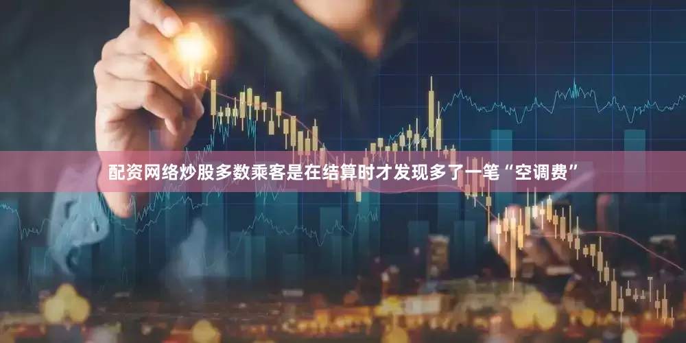 配资网络炒股多数乘客是在结算时才发现多了一笔“空调费”