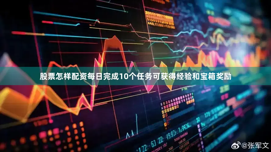 股票怎样配资每日完成10个任务可获得经验和宝箱奖励