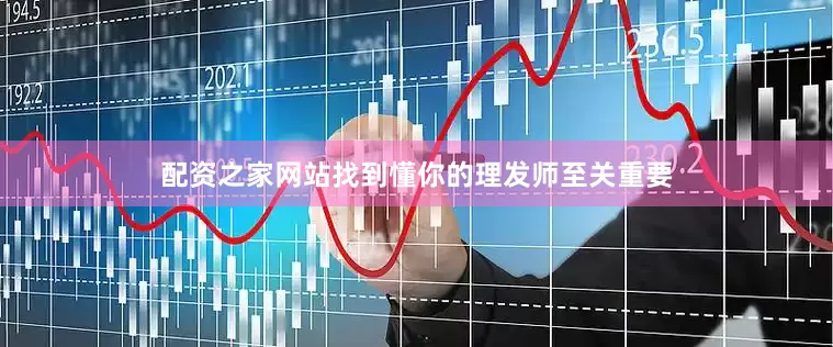 配资之家网站找到懂你的理发师至关重要